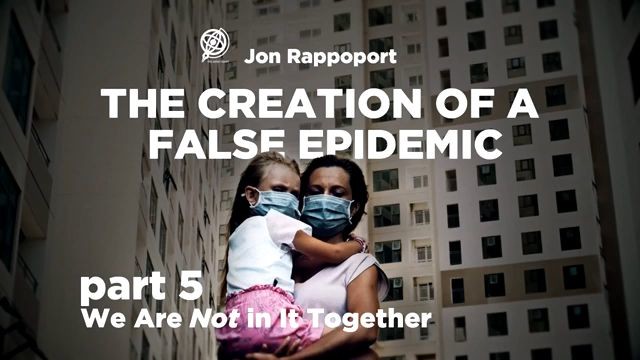 The Creation of a False Epidemic – Part V – We are NOT in It Together! with Jon Rappoport