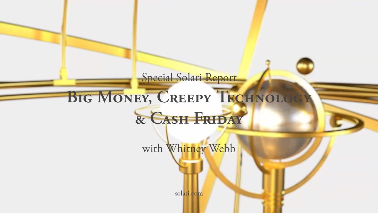 Special Solari Report: Big Money, Creepy Technology, & #CashFriday with Whitney Webb